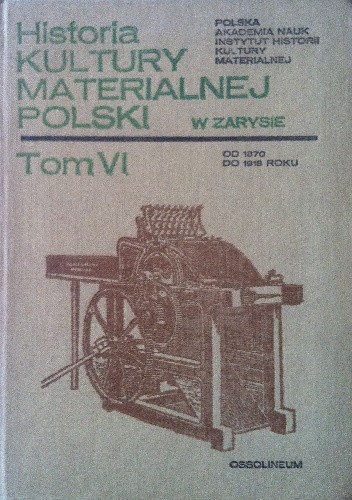 Historia kultury materialnej Polski w zarysie - tom VI od 1870  do 1918 roku