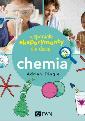 Chemia. Wspaniałe eksperymenty dla dzieci