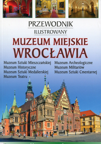 Muzeum Miejskie Wrocławia. Przewodnik Ilustrowany.