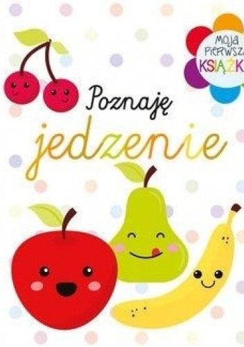 Moja pierwsza książka. Poznaję jedzenie