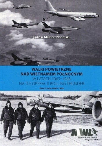 Walki powietrzne nad Wietnamem Północnym w latach 1965-1968 na tle operacji Rolling Thunder. Tom 2: Lata 1967-1968