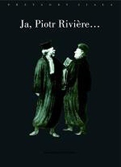 Ja, Piotr Riviere, skorom już zaszlachtował moją matkę, moją siostrę i brata mojego...