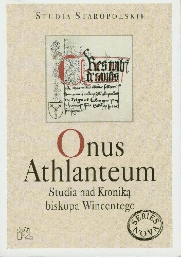 Onus Athlanteum. Studia nad Kroniką biskupa Wincentego