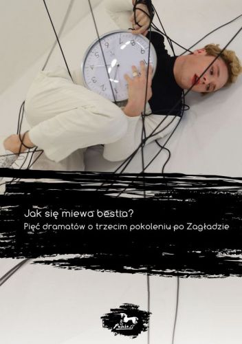 Jak się miewa bestia? Pięć dramatów o trzecim pokoleniu po Zagładzie