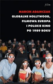 Globalne Hollywood. Filmowa Europa i polskie kino po 1989 roku