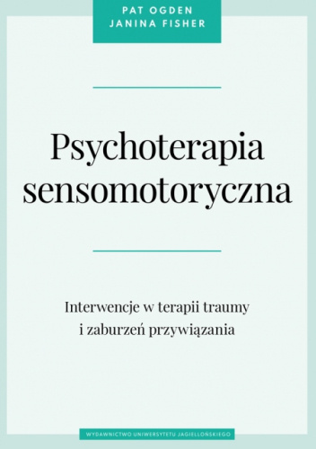 Psychoterapia sensomotoryczna. Interwencje w terapii traumy i zaburzeń przywiązania