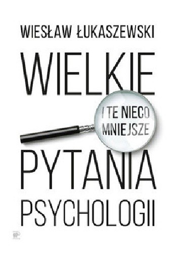 Wielkie i te nieco mniejsze pytania psychologii