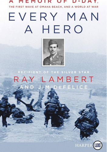 Every Man a Hero LP: A Memoir of D-Day, the First Wave at Omaha Beach, and a World at War