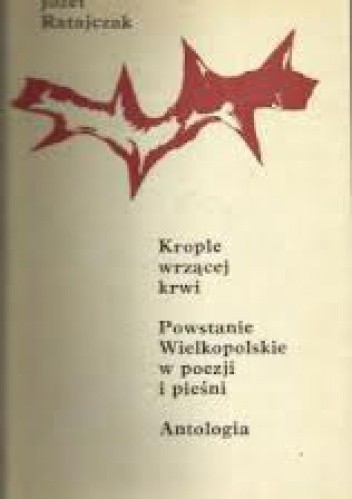 Krople wrzącej krwi. Powstanie Wielkopolskie w poezji i pieśni. Antologia.