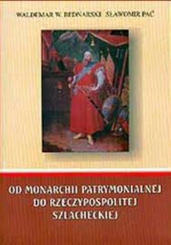 Od monarchii patrymonialnej do Rzeczypospolitej szlacheckiej