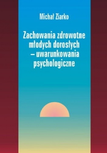 Zachowania zdrowotne młodych dorosłych - uwarunkowania psychologiczne