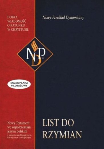List do Rzymian. Nowy Testament we współczesnym języku polskim z komentarzem filologicznym, historycznym i teologicznym. Nowy Przekład Dynamiczny