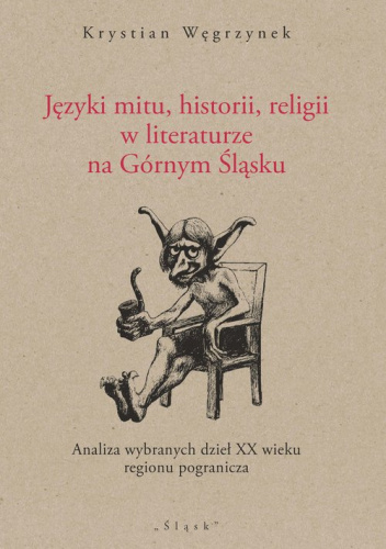 Języki mitu historii, religii w literaturze na Górnym Śląsku Analiza wybranych dzieł XX wieku regionu pogranicza