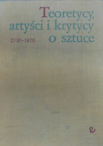 Teoretycy, artyści i krytycy o sztuce 1700-1870. Wybór tekstów.