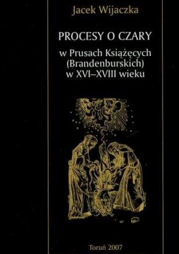 Procesy o czary w Prusach Książęcych (Brandenburskich) w XVI-XVIII wieku