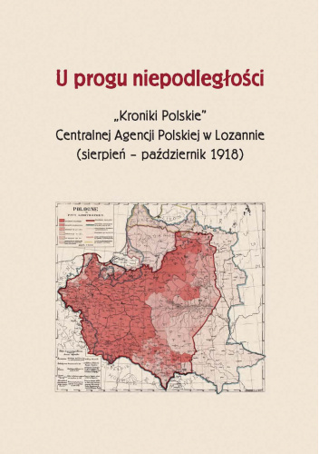 U progu niepodległości. Kroniki Polskie Centralnej Agencji Polskiej w Lozannie (sierpień – październik 1918)