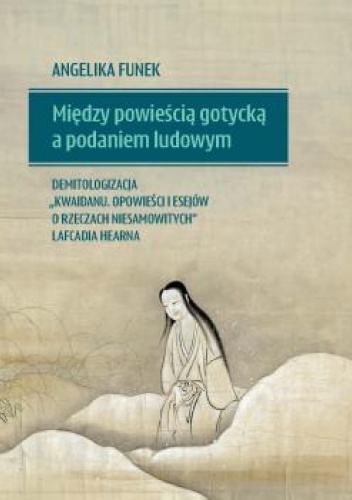 Między powieścią gotycką a podaniem ludowym – demitologizacja „Kwaidanu Opowieści i esejów o rzeczach niesamowitych” Lafcadia Hearna