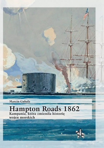 Hampton Roads 1862. Kampania, która zmieniła historię wojen morskich