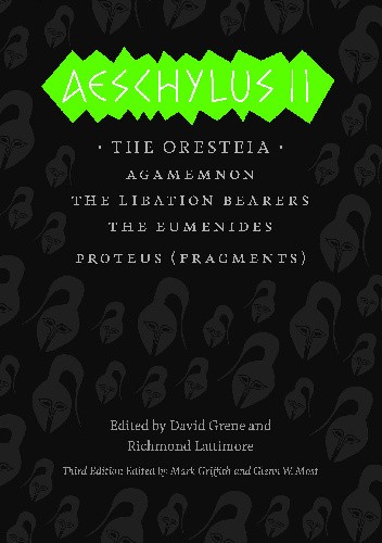 Aeschylus II: The Oresteia (Agamemnon, The Libation Bearers, The Eumenides, Proteus-fragments)