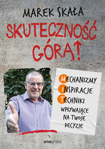 Skuteczność górą! Mechanizmy - Inspiracje - Techniki wpływające na twoje decyzje