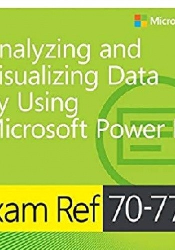 Exam Ref 70-778 Analyzing and Visualizing Data by Using Microsoft Power BI