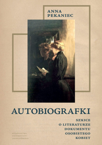 Autobiografki Szkice o literaturze dokumentu osobistego kobiet