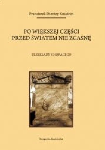 Po większej części przed światem nie zgasnę. Przekłady z Horacego