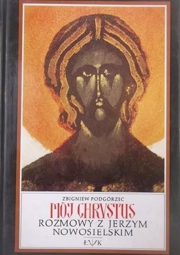 Mój Chrystus. Rozmowy z Jerzym Nowosielskim