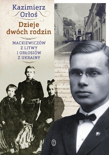 Dzieje dwóch rodzin. Mackiewiczów z Litwy i Orłosiów z Ukrainy
