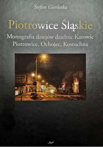 Piotrowice Śląskie : monografia dziejów dzielnic Katowic - Piotrowice, Ochojec, Kostuchna