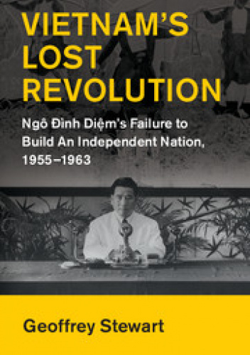 Vietnam's Lost Revolution. Ngô Đình Diệm's Failure to Build an Independent Nation, 1955–1963