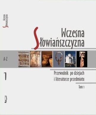 Wczesna Słowiańszczyzna. Przewodnik po dziejach i literaturze przedmiotu, Tom 1