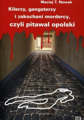 Kilerzy, gangsterzy i zakochani mordercy, czyli pitawal opolski