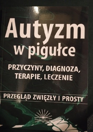Autyzm w pigułce - przyczyny, diagnoza, terapie, leczenie. Przegląd zwięzły i prosty.