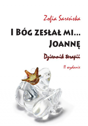 I Bóg zesłał mi… Joannę. Dziennik terapii /II wyd./