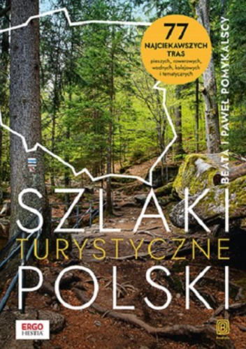 Szlaki turystyczne Polski. 77 najciekawszych tras pieszych, rowerowych, wodnych, kolejowych i tematycznych