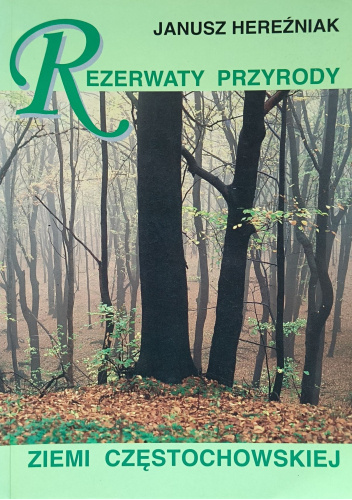 Rezerwaty przyrody Ziemi Częstochowskiej. Studium przyrodniczo-historyczne