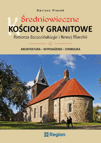 Średniowieczne kościoły granitowe Pomorza Szczecińskiego i Nowej Marchii : architektura - wyposażenie - symbolika