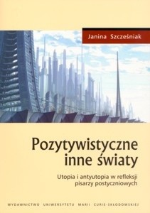 Pozytywistyczne inne światy. Utopia i antyutopia w refleksji pisarzy postyczniowych