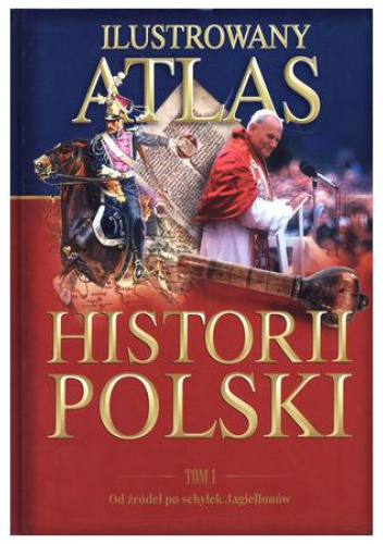 Ilustrowany atlas historii Polski tom 1