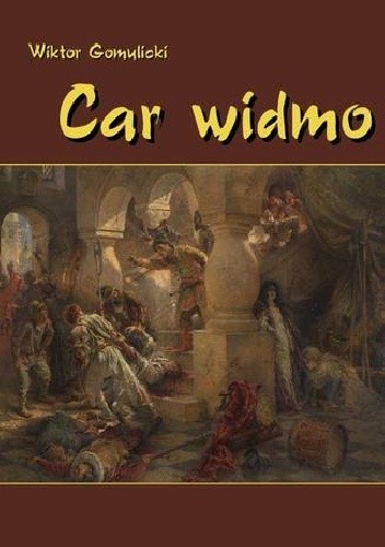 Car widmo Powieść z czasów zasiadania a przecie nie siedzenia Władysława, syna Zygmuntowego, na tronie Rurykowym