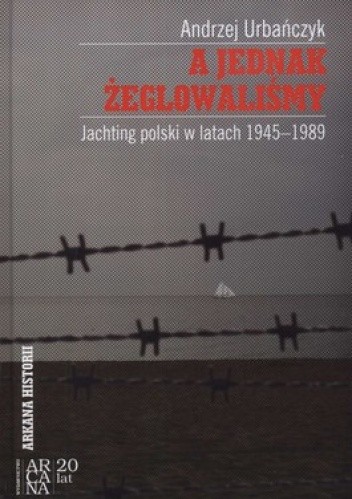A jednak żeglowaliśmy. Jachting polski w latach 1945-1989