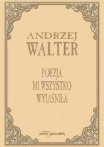 Poezja mi wszystko wyjaśniła. Szkice i eseje