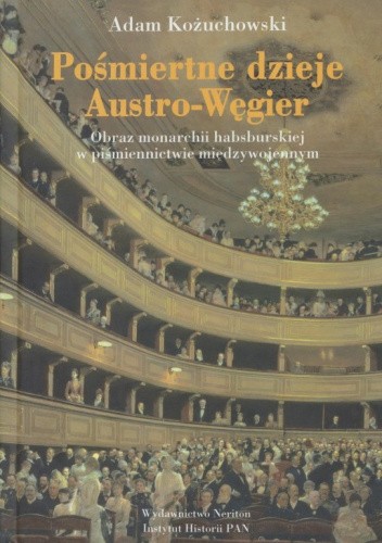 Pośmiertne dzieje Austro-Węgier. Obraz monarchii habsburskiej w piśmiennictwie międzywojennym