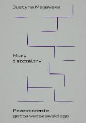 Mury i szczeliny. Przestrzenie getta warszawskiego