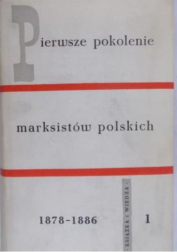 Pierwsze pokolenie marksistów polskich 1878-1886. Tom 1