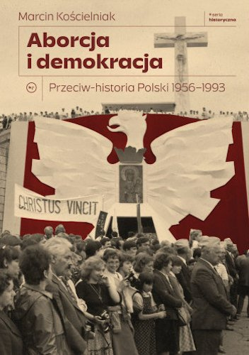 Aborcja i demokracja. Przeciw-historia Polski 1956–1993