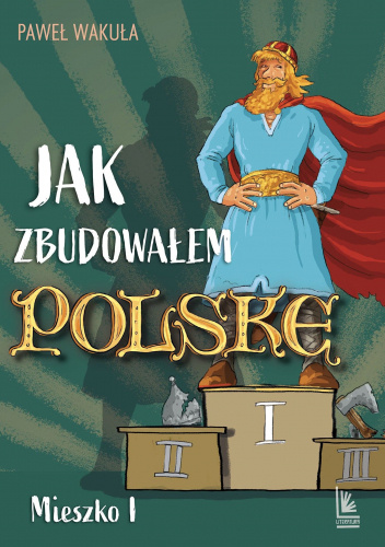 Jak zbudowałem Polskę. Mieszko I