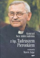 Kościół bez znieczulenia. Z bp. Tadeuszem Pieronkiem rozmawia Marek Zając