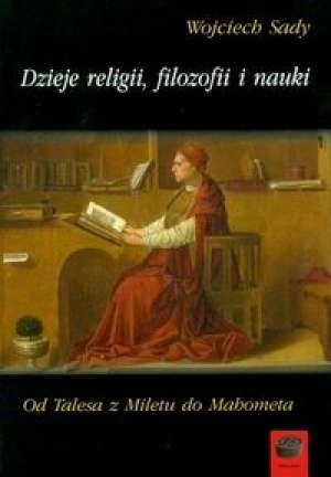Dzieje religii, filozofii i nauki. Od Talesa z Miletu do Mahometa